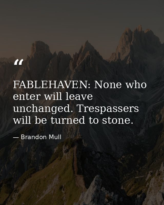 FABLEHAVEN: None who enter will leave unchanged. Trespassers will be turned to stone. — Brandon Mull