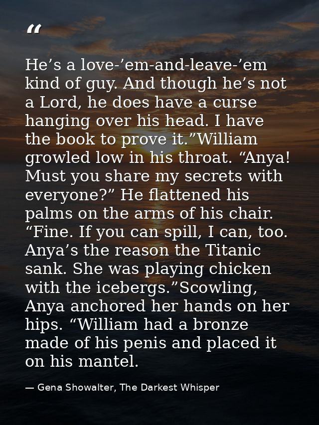 He’s a love-’em-and-leave-’em kind of guy. And though he’s not a Lord, he does have a curse hanging over his head. I hav — Gena Showalter, The Darkest Whisper