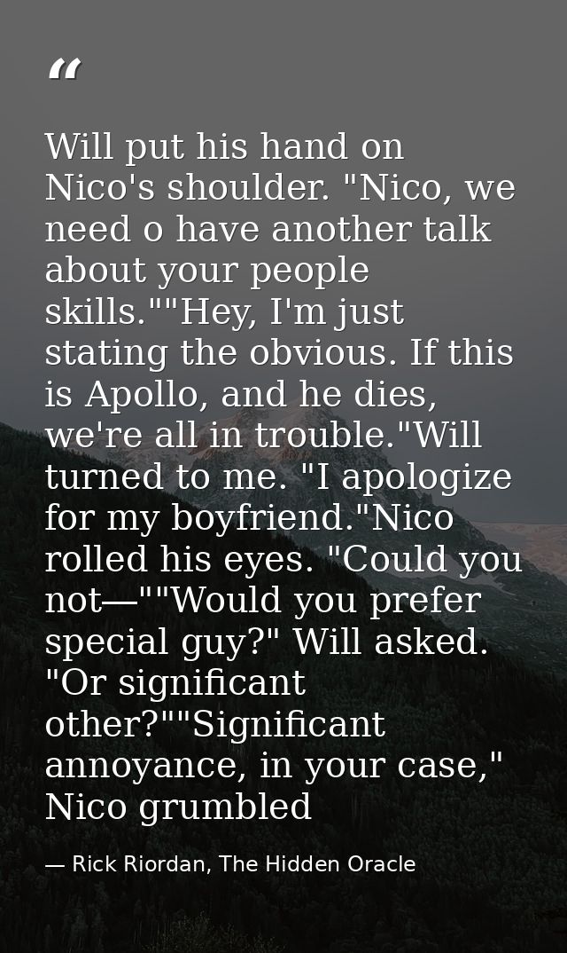 Will put his hand on Nico's shoulder. "Nico, we need o have another talk about your people skills.""Hey, I'm just statin — Rick Riordan, The Hidden Oracle