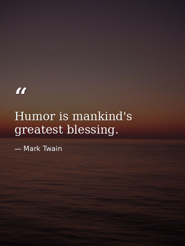 Humor is mankind's greatest blessing. — Mark Twain