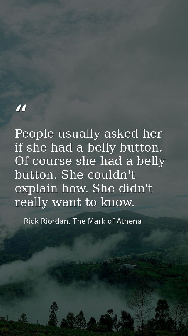 People usually asked her if she had a belly button. Of course she had a belly button. She couldn't explain how. She didn — Rick Riordan, The Mark of Athena