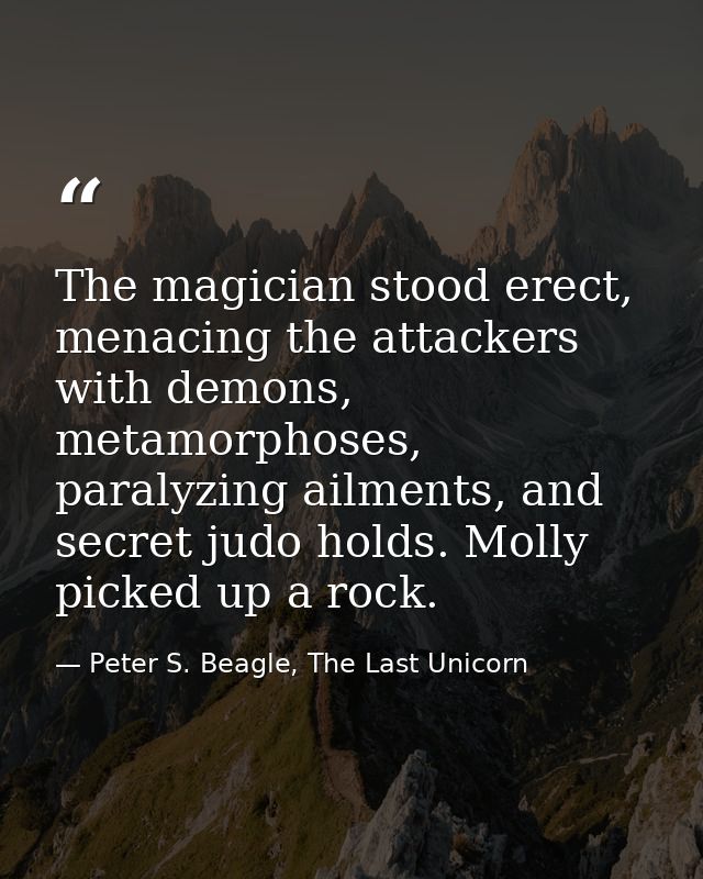 The magician stood erect, menacing the attackers with demons, metamorphoses, paralyzing ailments, and secret judo holds. — Peter S. Beagle, The Last Unicorn