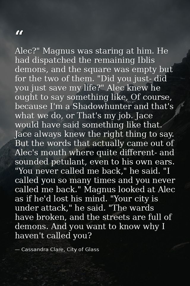 Alec?" Magnus was staring at him. He had dispatched the remaining Iblis demons, and the square was empty but for the two — Cassandra Clare, City of Glass