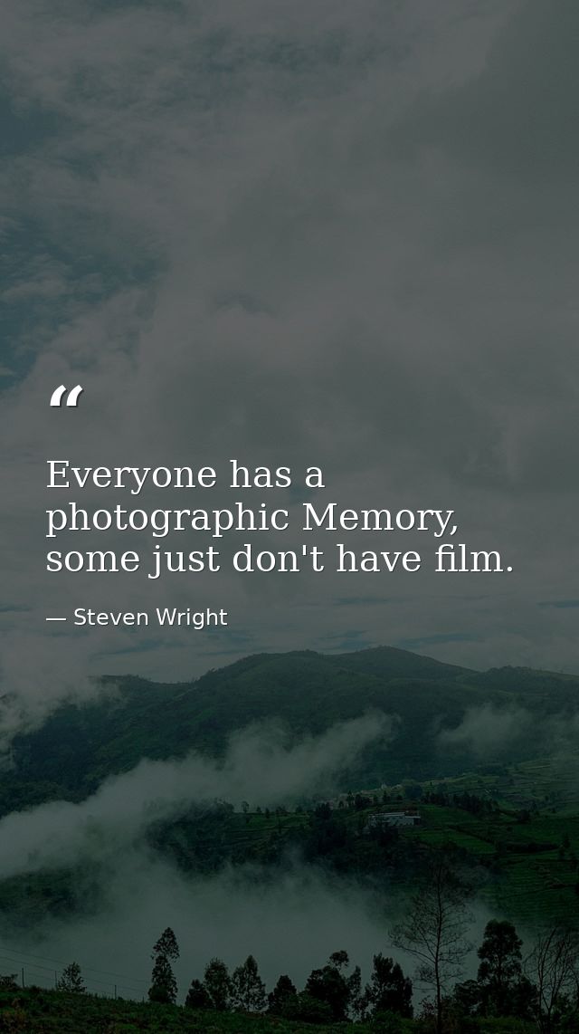 Everyone has a photographic Memory, some just don't have film. — Steven Wright