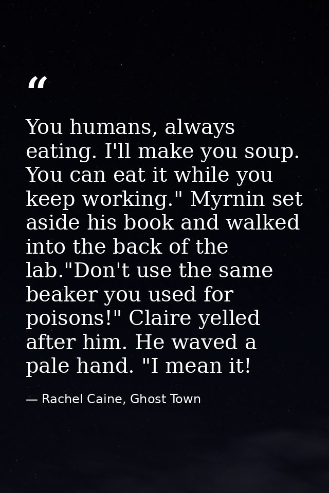 You humans, always eating. I'll make you soup. You can eat it while you keep working." Myrnin set aside his book and wal — Rachel Caine, Ghost Town