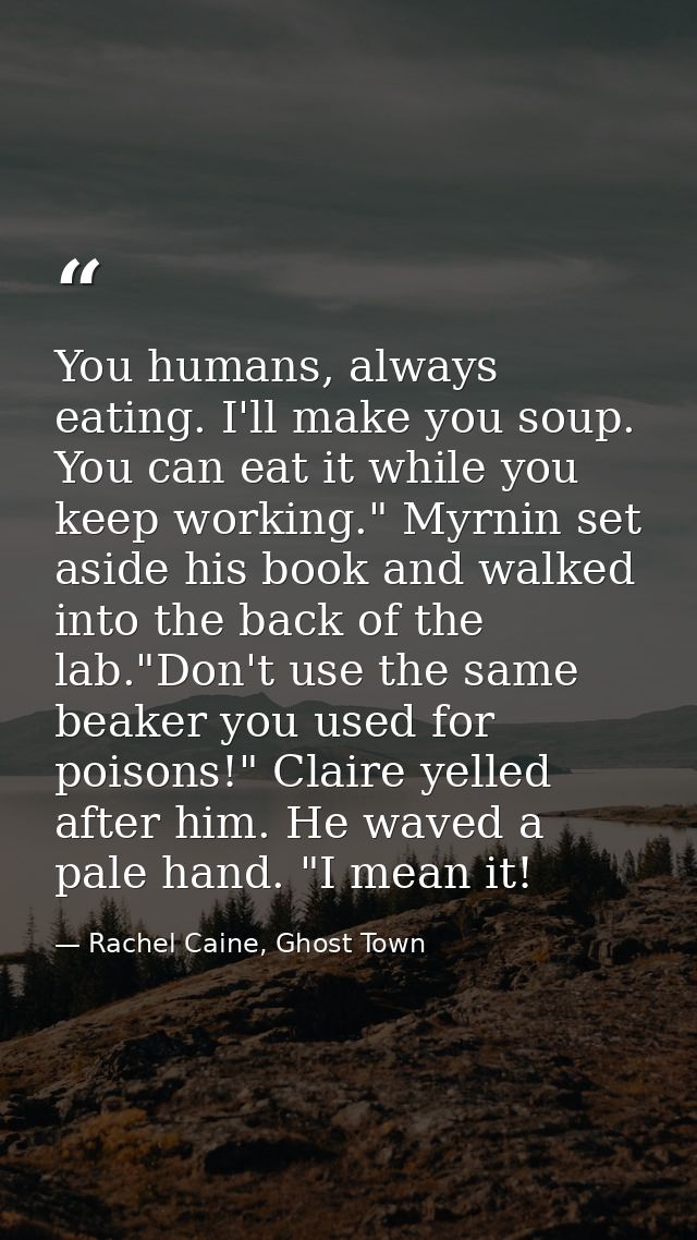 You humans, always eating. I'll make you soup. You can eat it while you keep working." Myrnin set aside his book and wal — Rachel Caine, Ghost Town
