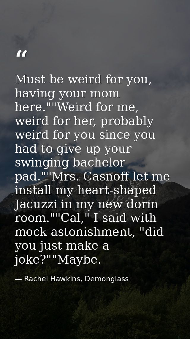 Must be weird for you, having your mom here.""Weird for me, weird for her, probably weird for you since you had to give  — Rachel Hawkins, Demonglass