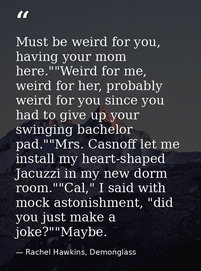 Must be weird for you, having your mom here.""Weird for me, weird for her, probably weird for you since you had to give  — Rachel Hawkins, Demonglass