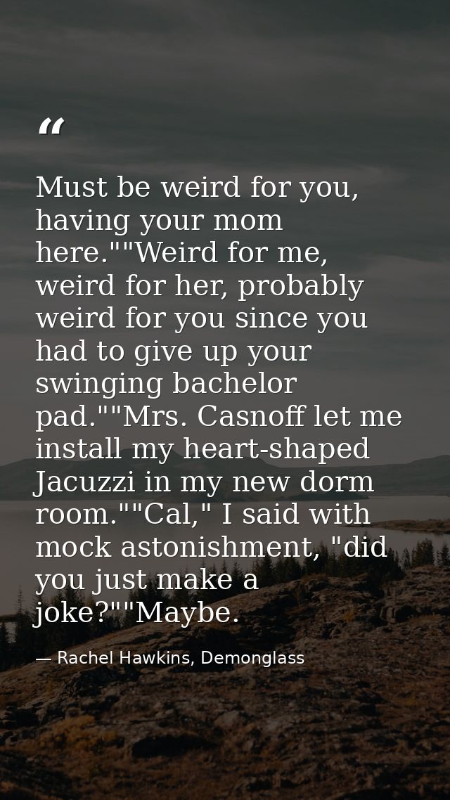 Must be weird for you, having your mom here.""Weird for me, weird for her, probably weird for you since you had to give  — Rachel Hawkins, Demonglass