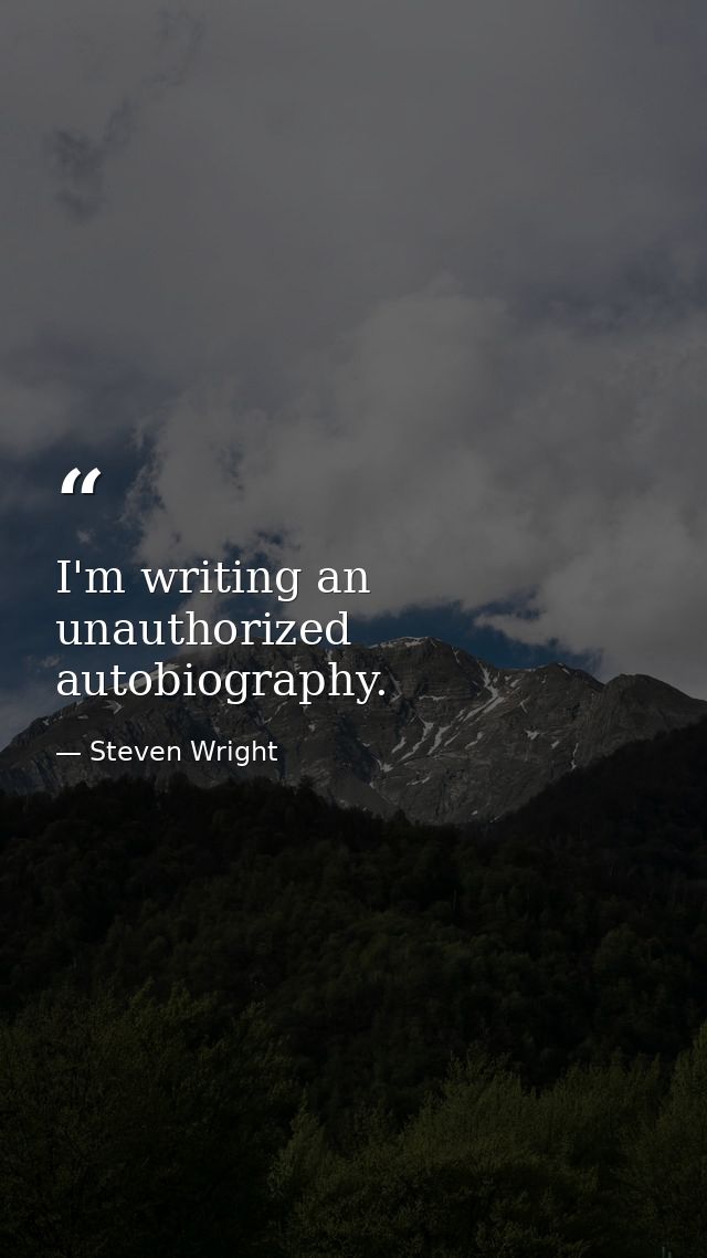 I'm writing an unauthorized autobiography. — Steven Wright