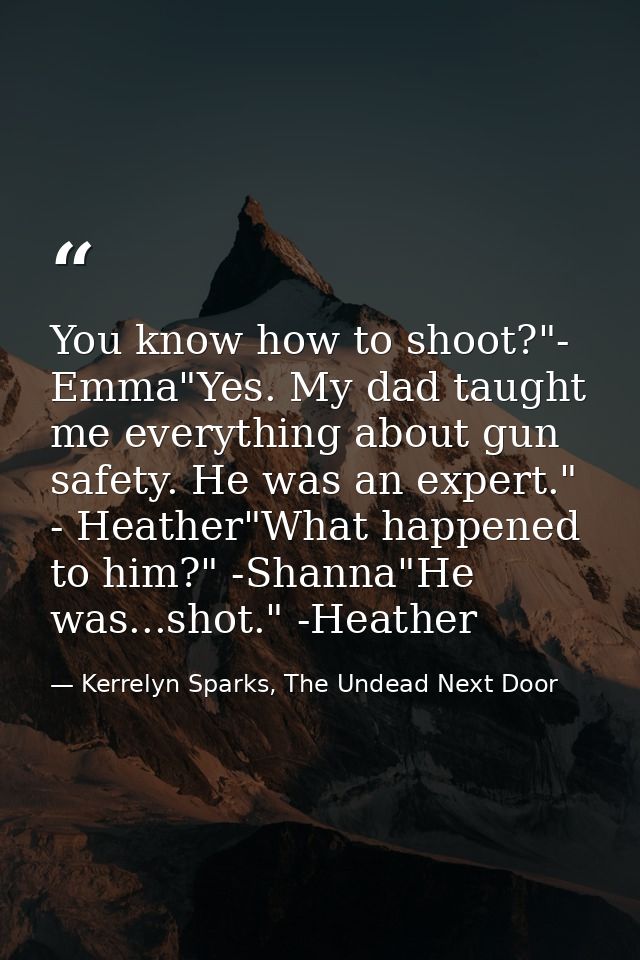 You know how to shoot?"- Emma"Yes. My dad taught me everything about gun safety. He was an expert." - Heather"What happe — Kerrelyn Sparks, The Undead Next Door