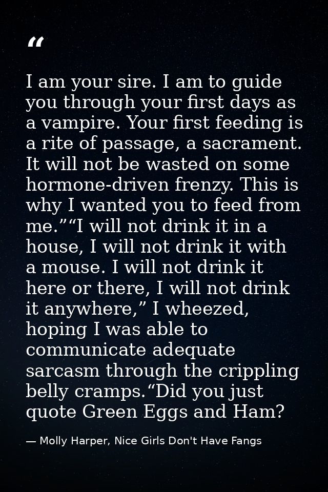 I am your sire. I am to guide you through your first days as a vampire. Your first feeding is a rite of passage, a sacra — Molly Harper, Nice Girls Don't Have Fangs