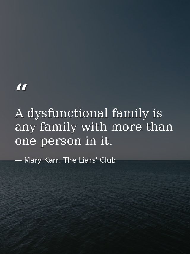 A dysfunctional family is any family with more than one person in it. — Mary Karr, The Liars' Club