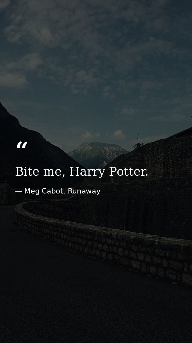 Bite me, Harry Potter. — Meg Cabot, Runaway