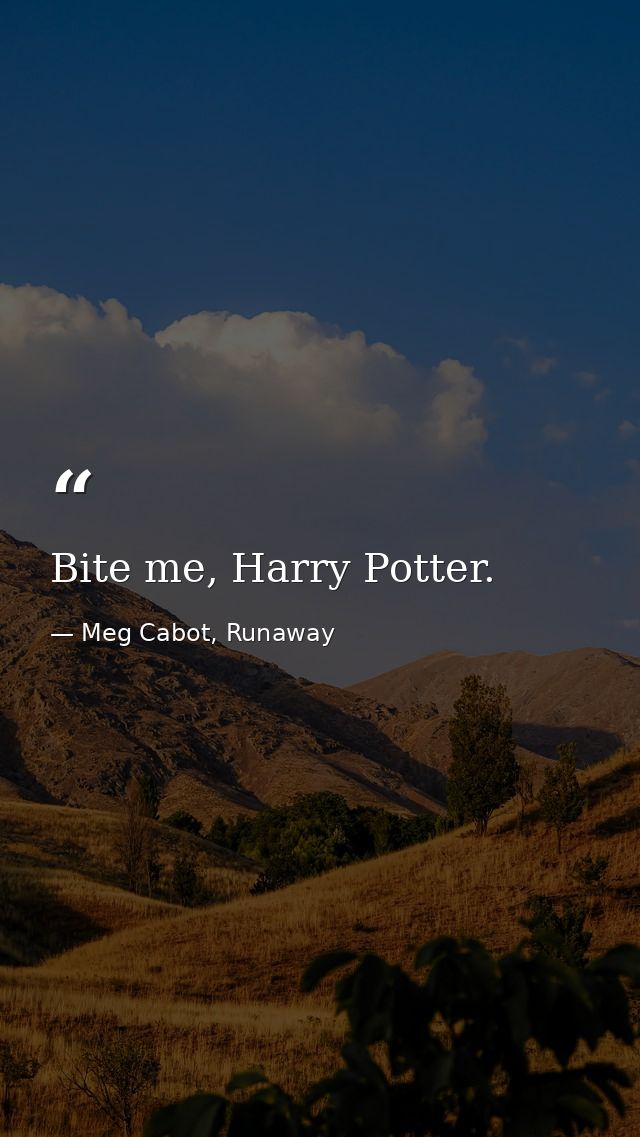Bite me, Harry Potter. — Meg Cabot, Runaway