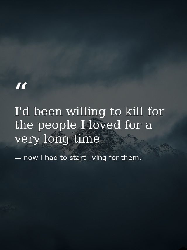 I'd been willing to kill for the people I loved for a very long time — now I had to start living for them.