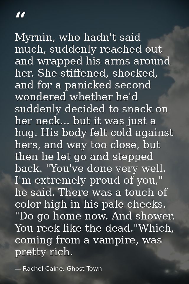 Myrnin, who hadn't said much, suddenly reached out and wrapped his arms around her. She stiffened, shocked, and for a pa — Rachel Caine, Ghost Town