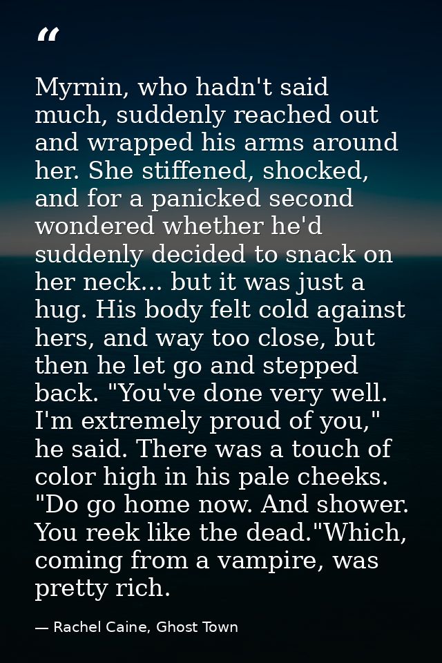 Myrnin, who hadn't said much, suddenly reached out and wrapped his arms around her. She stiffened, shocked, and for a pa — Rachel Caine, Ghost Town