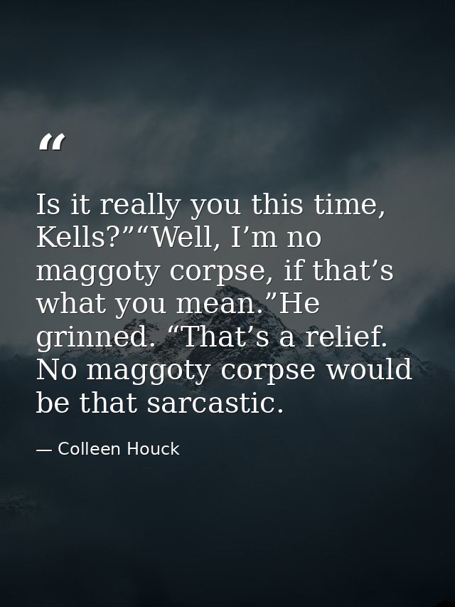 Is it really you this time, Kells?”“Well, I’m no maggoty corpse, if that’s what you mean.”He grinned. “That’s a relief.  — Colleen Houck