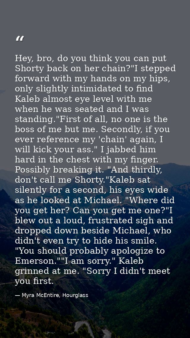 Hey, bro, do you think you can put Shorty back on her chain?"I stepped forward with my hands on my hips, only slightly i — Myra McEntire, Hourglass