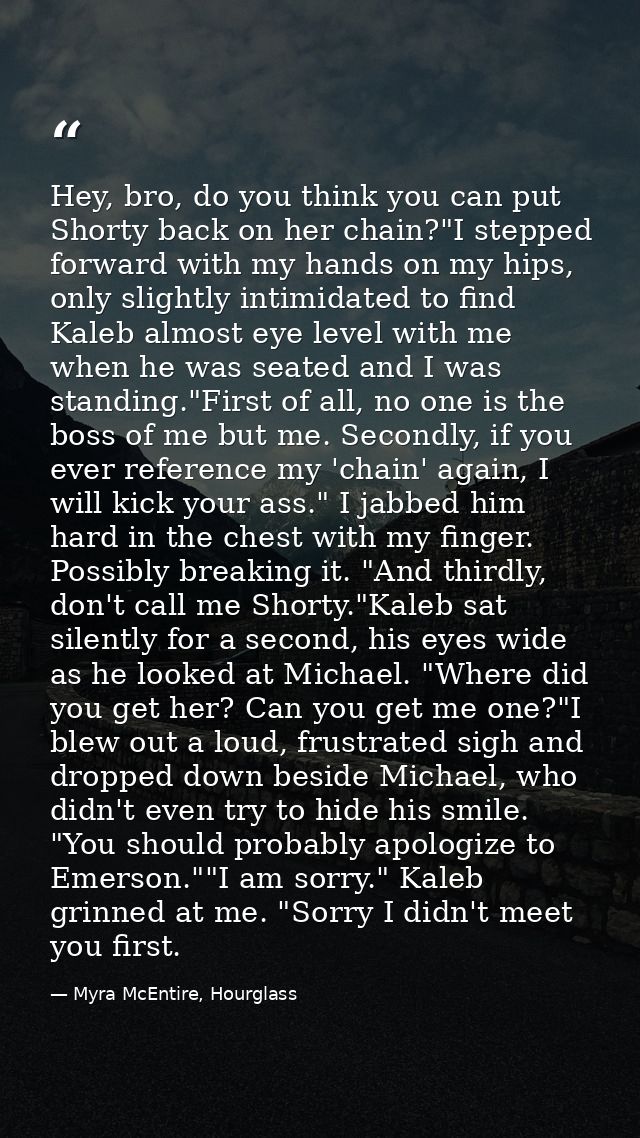 Hey, bro, do you think you can put Shorty back on her chain?"I stepped forward with my hands on my hips, only slightly i — Myra McEntire, Hourglass