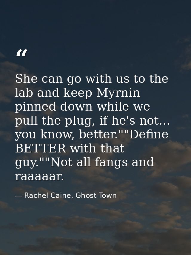 She can go with us to the lab and keep Myrnin pinned down while we pull the plug, if he's not... you know, better.""Defi — Rachel Caine, Ghost Town