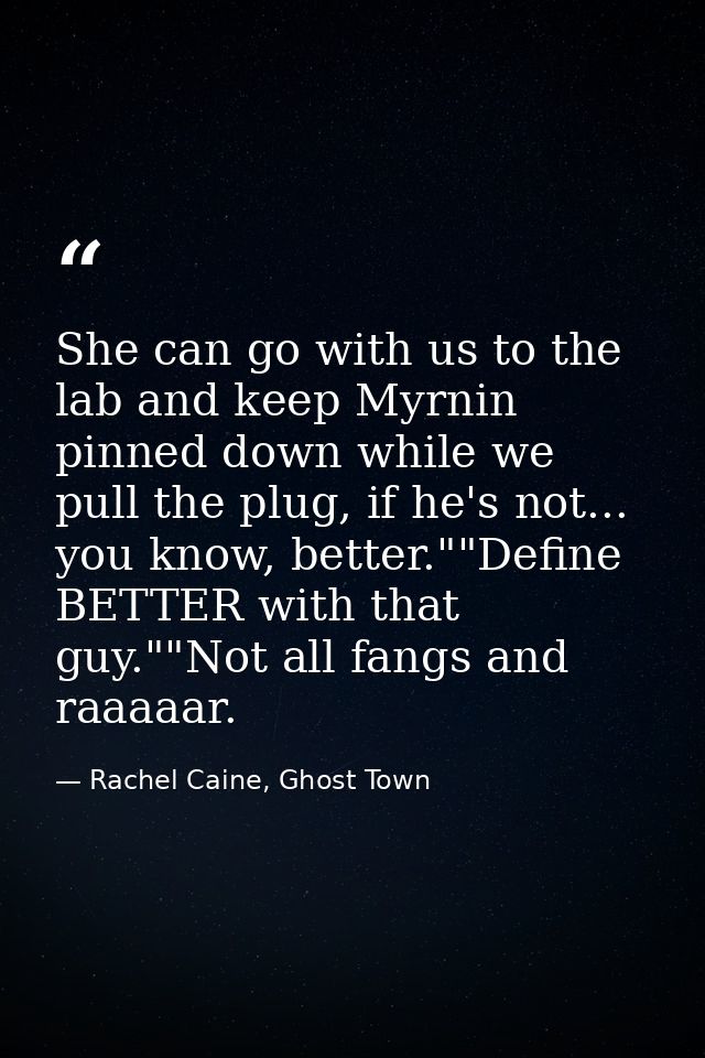 She can go with us to the lab and keep Myrnin pinned down while we pull the plug, if he's not... you know, better.""Defi — Rachel Caine, Ghost Town