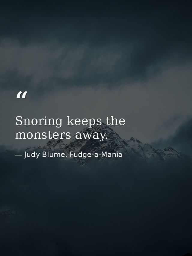 Snoring keeps the monsters away. — Judy Blume, Fudge-a-Mania