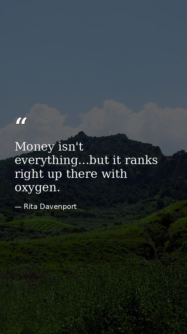 Money isn't everything...but it ranks right up there with oxygen. — Rita Davenport