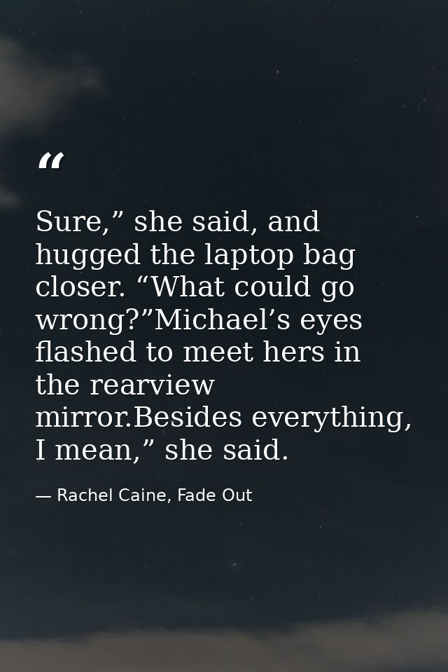 Sure,” she said, and hugged the laptop bag closer. “What could go wrong?”Michael’s eyes flashed to meet hers in the rear — Rachel Caine, Fade Out