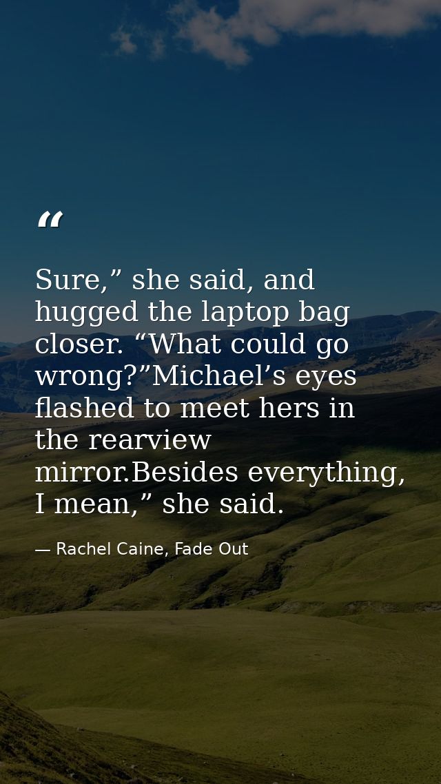 Sure,” she said, and hugged the laptop bag closer. “What could go wrong?”Michael’s eyes flashed to meet hers in the rear — Rachel Caine, Fade Out