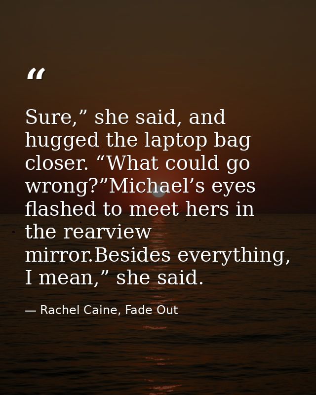 Sure,” she said, and hugged the laptop bag closer. “What could go wrong?”Michael’s eyes flashed to meet hers in the rear — Rachel Caine, Fade Out
