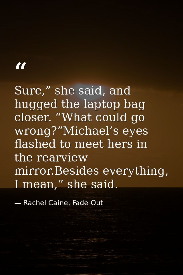 Sure,” she said, and hugged the laptop bag closer. “What could go wrong?”Michael’s eyes flashed to meet hers in the rear — Rachel Caine, Fade Out