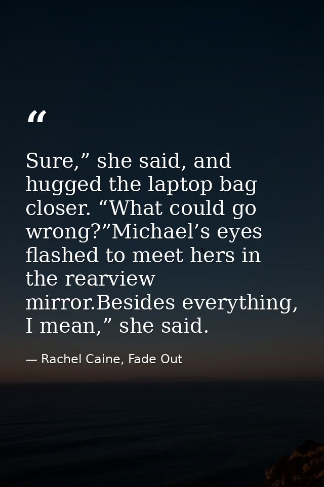 Sure,” she said, and hugged the laptop bag closer. “What could go wrong?”Michael’s eyes flashed to meet hers in the rear — Rachel Caine, Fade Out