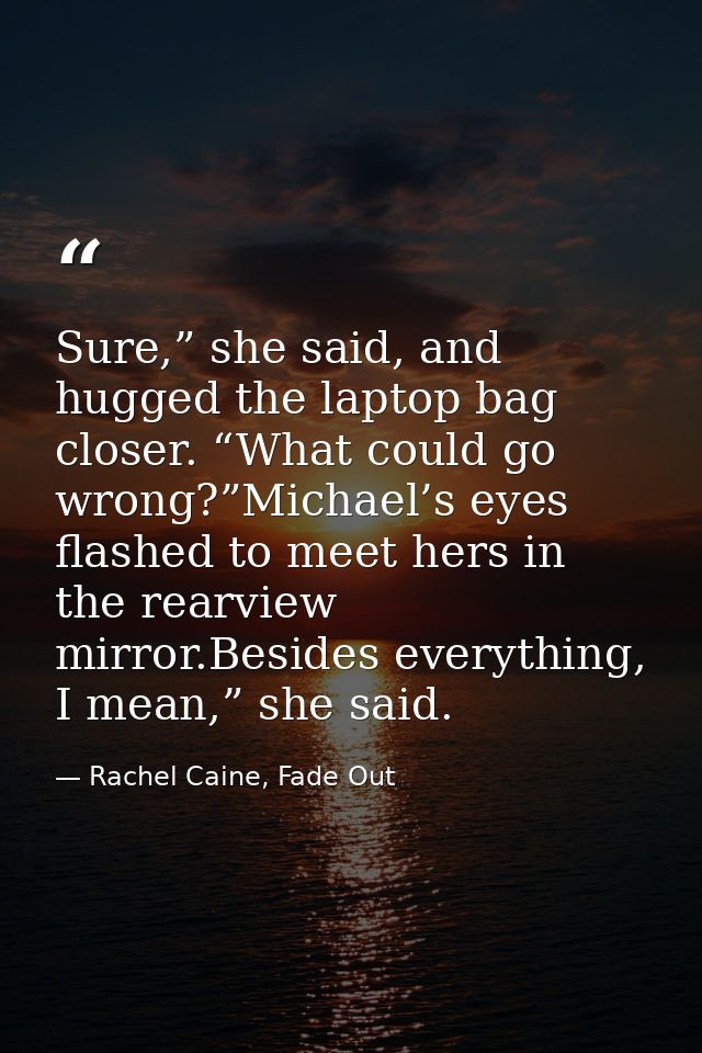 Sure,” she said, and hugged the laptop bag closer. “What could go wrong?”Michael’s eyes flashed to meet hers in the rear — Rachel Caine, Fade Out