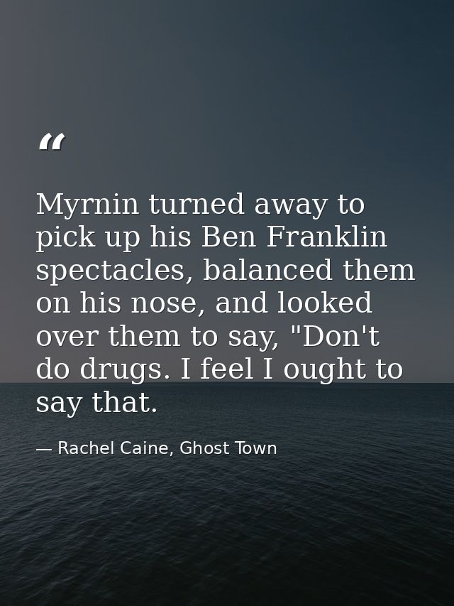 Myrnin turned away to pick up his Ben Franklin spectacles, balanced them on his nose, and looked over them to say, "Don' — Rachel Caine, Ghost Town
