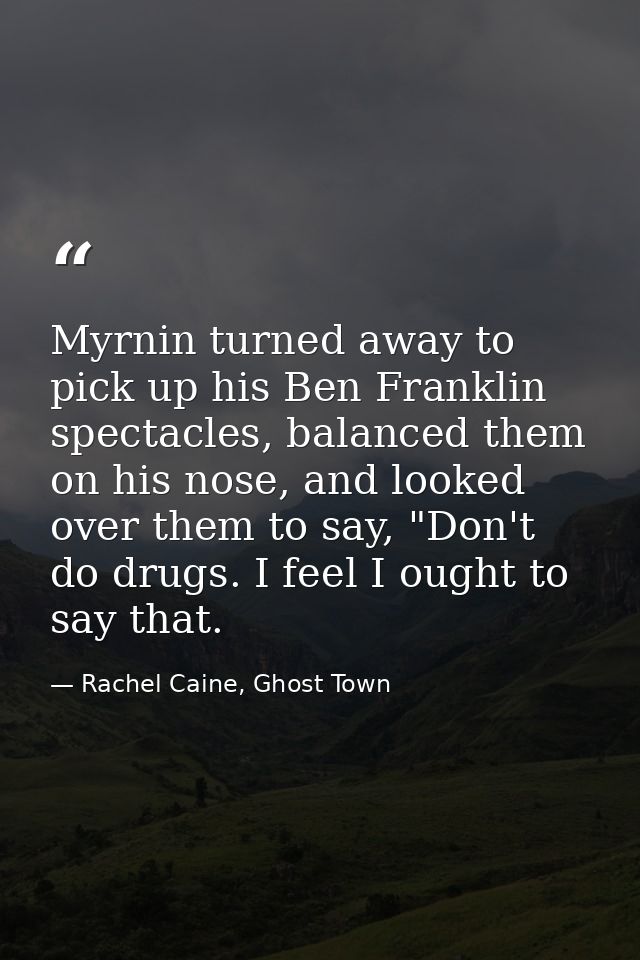 Myrnin turned away to pick up his Ben Franklin spectacles, balanced them on his nose, and looked over them to say, "Don' — Rachel Caine, Ghost Town