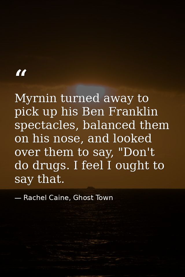 Myrnin turned away to pick up his Ben Franklin spectacles, balanced them on his nose, and looked over them to say, "Don' — Rachel Caine, Ghost Town