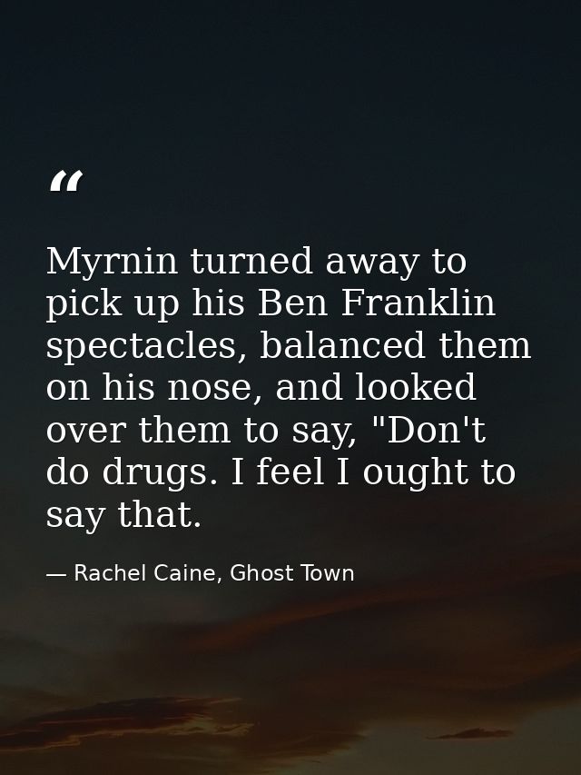 Myrnin turned away to pick up his Ben Franklin spectacles, balanced them on his nose, and looked over them to say, "Don' — Rachel Caine, Ghost Town