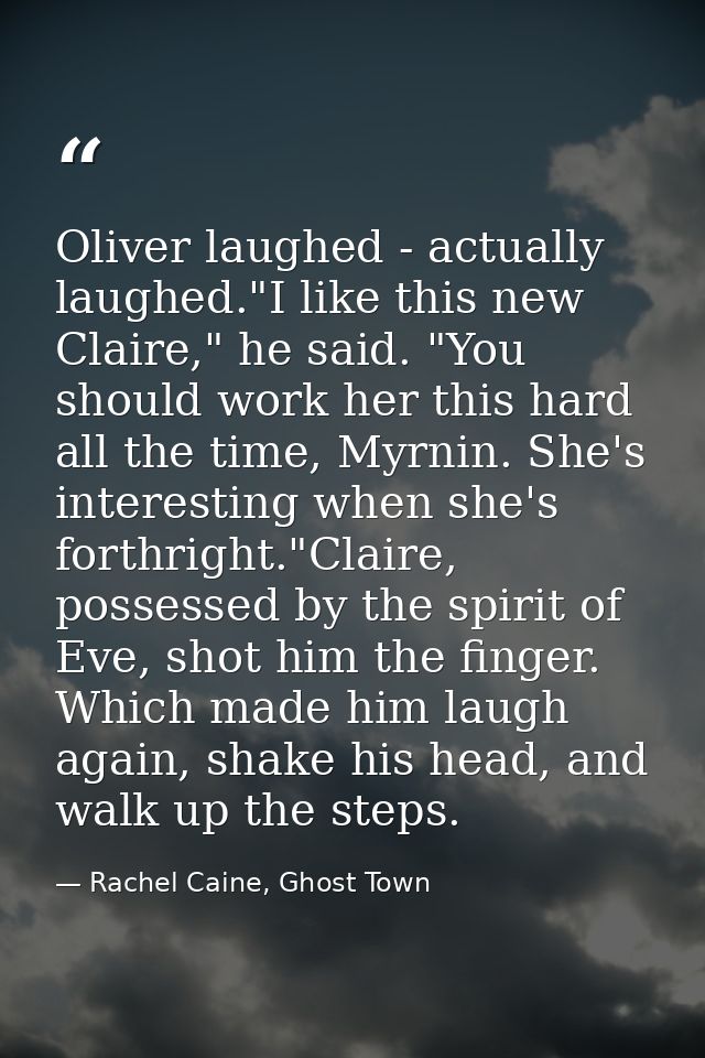 Oliver laughed - actually laughed."I like this new Claire," he said. "You should work her this hard all the time, Myrnin — Rachel Caine, Ghost Town