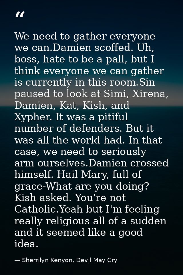 We need to gather everyone we can.Damien scoffed. Uh, boss, hate to be a pall, but I think everyone we can gather is cur — Sherrilyn Kenyon, Devil May Cry