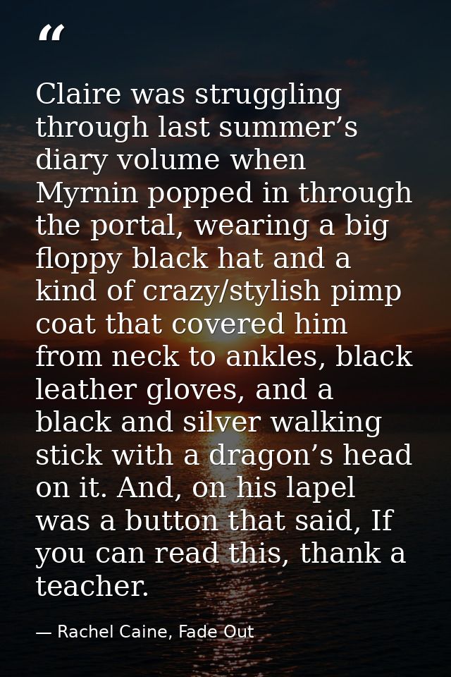 Claire was struggling through last summer’s diary volume when Myrnin popped in through the portal, wearing a big floppy  — Rachel Caine, Fade Out
