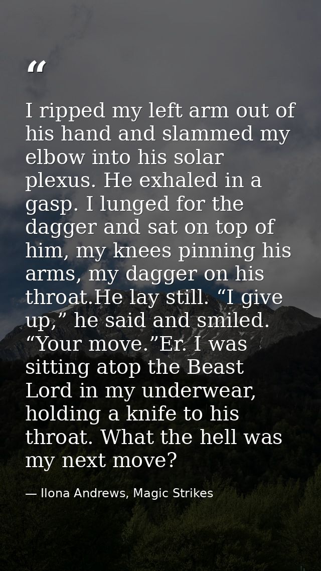 I ripped my left arm out of his hand and slammed my elbow into his solar plexus. He exhaled in a gasp. I lunged for the  — Ilona Andrews, Magic Strikes