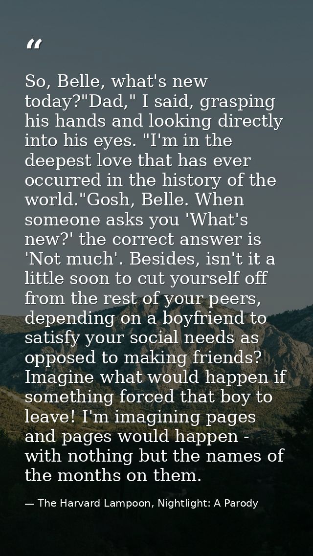 So, Belle, what's new today?"Dad," I said, grasping his hands and looking directly into his eyes. "I'm in the deepest lo — The Harvard Lampoon, Nightlight: A Parody