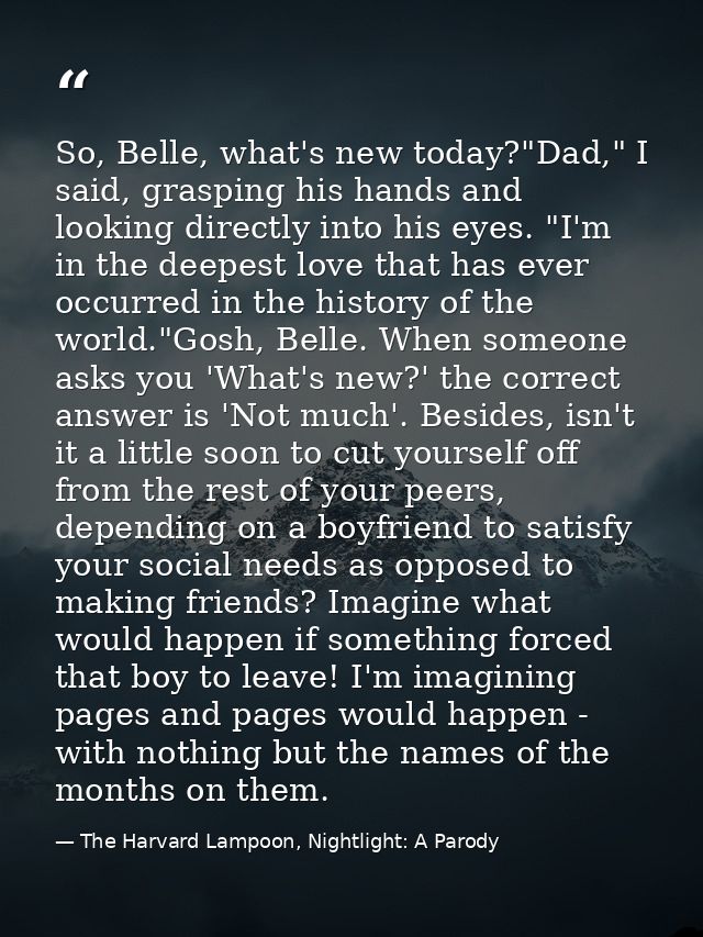 So, Belle, what's new today?"Dad," I said, grasping his hands and looking directly into his eyes. "I'm in the deepest lo — The Harvard Lampoon, Nightlight: A Parody
