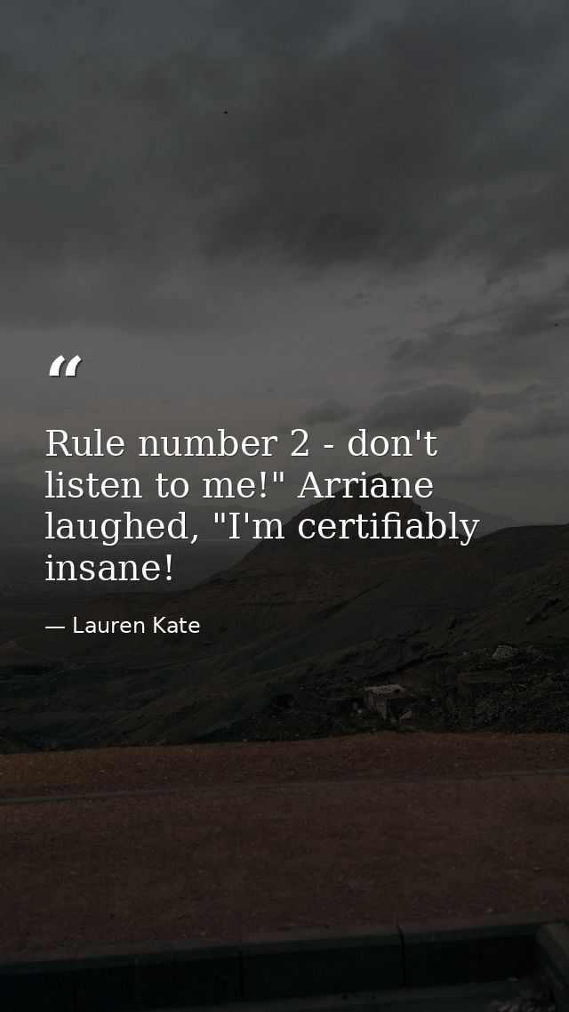 Rule number 2 - don't listen to me!" Arriane laughed, "I'm certifiably insane! — Lauren Kate