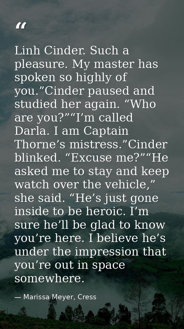 Linh Cinder. Such a pleasure. My master has spoken so highly of you.”Cinder paused and studied her again. “Who are you?” — Marissa Meyer, Cress