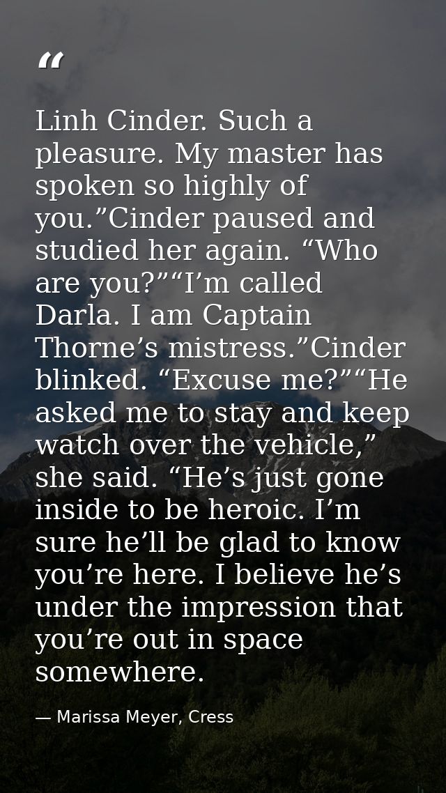 Linh Cinder. Such a pleasure. My master has spoken so highly of you.”Cinder paused and studied her again. “Who are you?” — Marissa Meyer, Cress