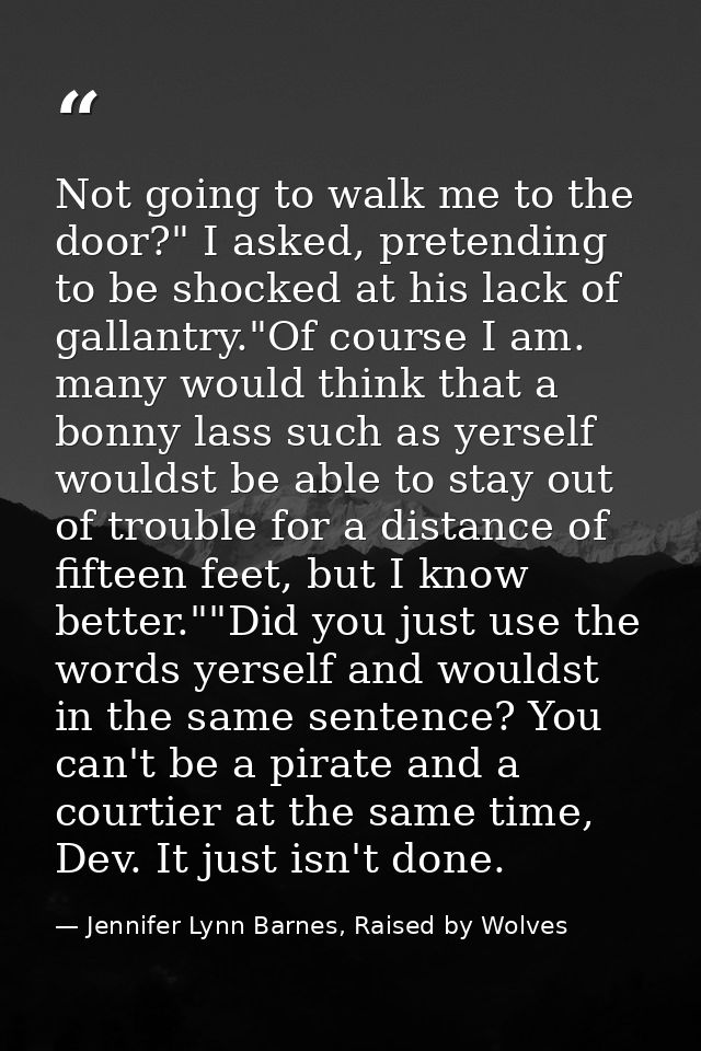 Not going to walk me to the door?" I asked, pretending to be shocked at his lack of gallantry."Of course I am. many woul — Jennifer Lynn Barnes, Raised by Wolves