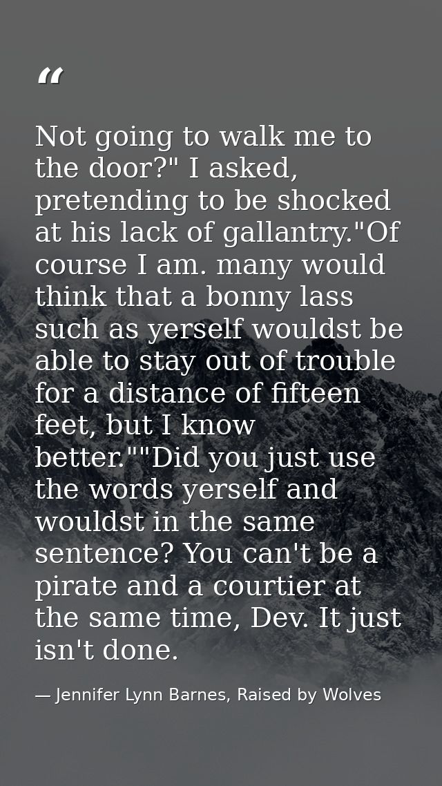 Not going to walk me to the door?" I asked, pretending to be shocked at his lack of gallantry."Of course I am. many woul — Jennifer Lynn Barnes, Raised by Wolves